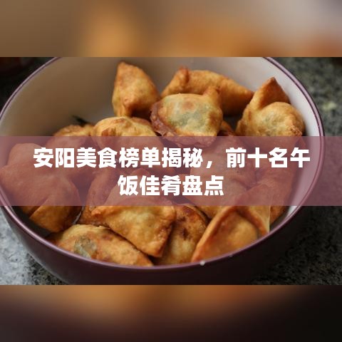安陽美食榜單揭秘，前十名午飯佳肴盤點