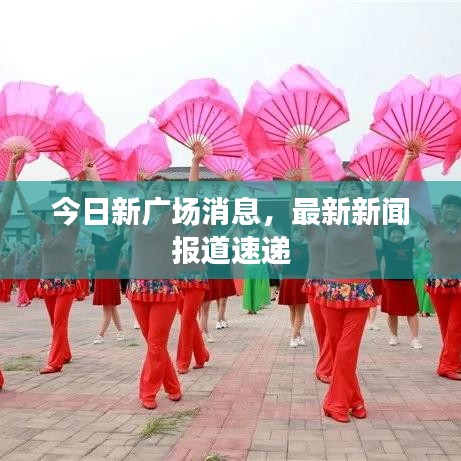 今日新廣場消息，最新新聞報道速遞