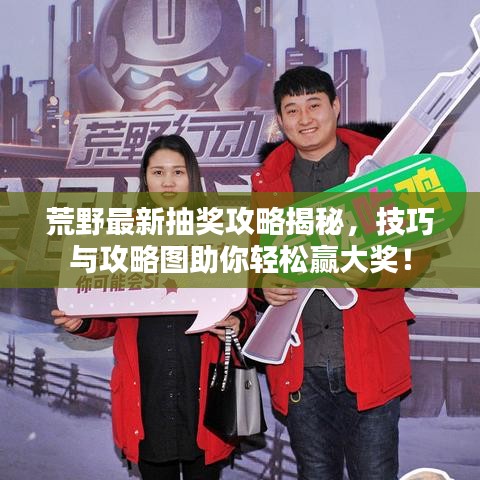 荒野最新抽獎攻略揭秘，技巧與攻略圖助你輕松贏大獎！