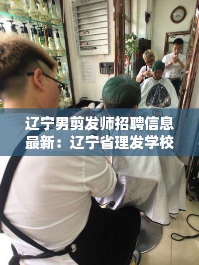 遼寧男剪發(fā)師招聘信息最新：遼寧省理發(fā)學(xué)校 