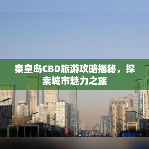 秦皇島CBD旅游攻略揭秘，探索城市魅力之旅