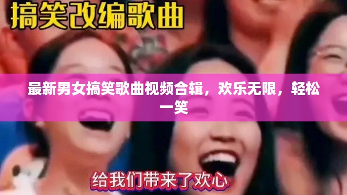最新男女搞笑歌曲視頻合輯，歡樂無限，輕松一笑