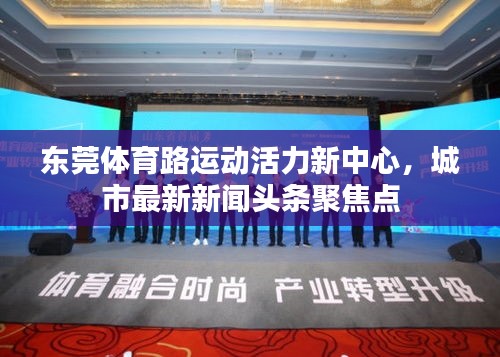 東莞體育路運動活力新中心，城市最新新聞頭條聚焦點