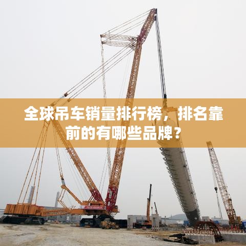 全球吊車銷量排行榜，排名靠前的有哪些品牌？