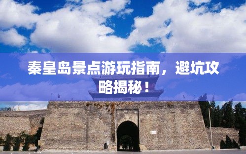 秦皇島景點(diǎn)游玩指南，避坑攻略揭秘！