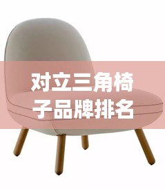 對(duì)立三角椅子品牌排名大揭秘，最新榜單揭曉！