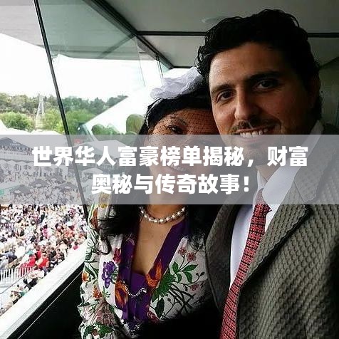 世界華人富豪榜單揭秘，財富奧秘與傳奇故事！