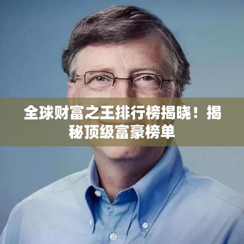 全球財富之王排行榜揭曉！揭秘頂級富豪榜單