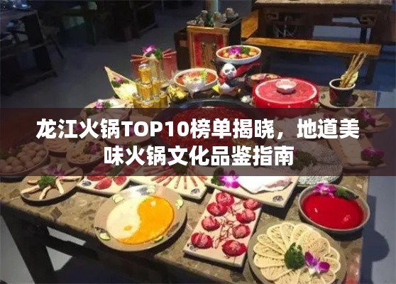 龍江火鍋TOP10榜單揭曉，地道美味火鍋文化品鑒指南