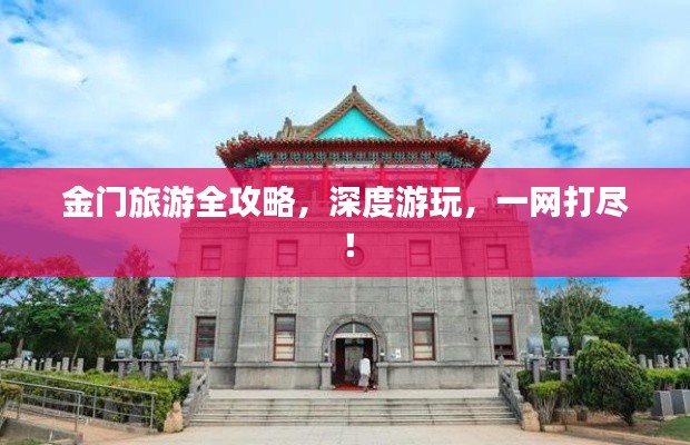 金門(mén)旅游全攻略，深度游玩，一網(wǎng)打盡！