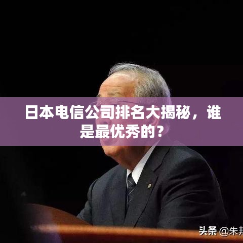 日本電信公司排名大揭秘，誰是最優(yōu)秀的？