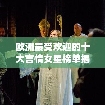 歐洲最受歡迎的十大言情女星榜單揭曉！