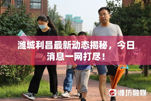 濰城利昌最新動(dòng)態(tài)揭秘，今日消息一網(wǎng)打盡！
