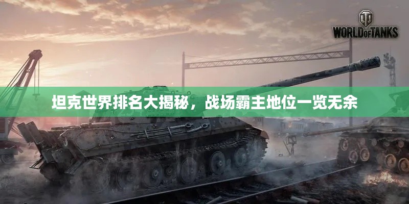 坦克世界排名大揭秘，戰(zhàn)場霸主地位一覽無余