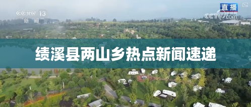 績溪縣兩山鄉(xiāng)熱點(diǎn)新聞速遞