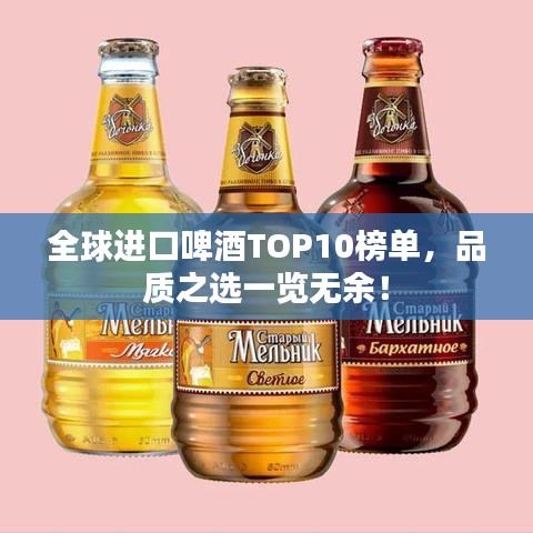 全球進(jìn)口啤酒TOP10榜單，品質(zhì)之選一覽無余！
