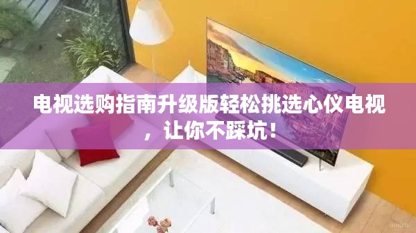 電視選購指南升級版輕松挑選心儀電視，讓你不踩坑！