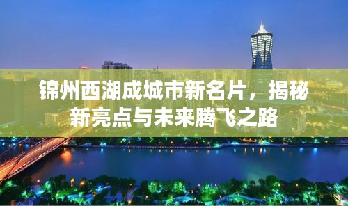 錦州西湖成城市新名片，揭秘新亮點(diǎn)與未來騰飛之路
