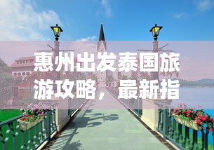 惠州出發(fā)泰國(guó)旅游攻略，最新指南帶你暢游異域風(fēng)情