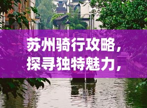蘇州騎行攻略，探尋獨(dú)特魅力，暢游美麗水鄉(xiāng)