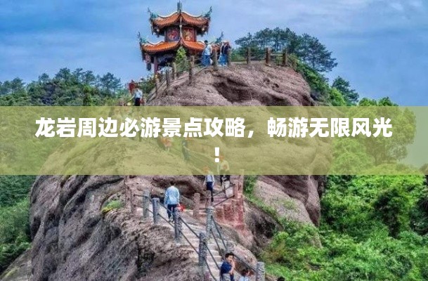 龍巖周邊必游景點(diǎn)攻略，暢游無(wú)限風(fēng)光！
