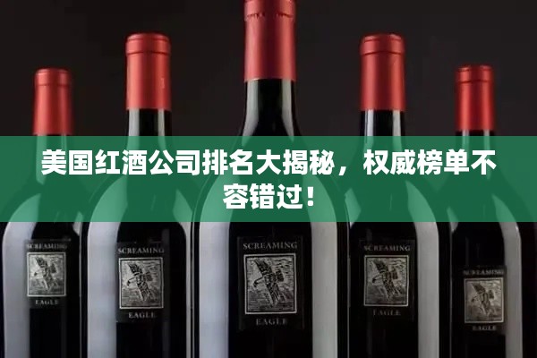 美國(guó)紅酒公司排名大揭秘，權(quán)威榜單不容錯(cuò)過(guò)！