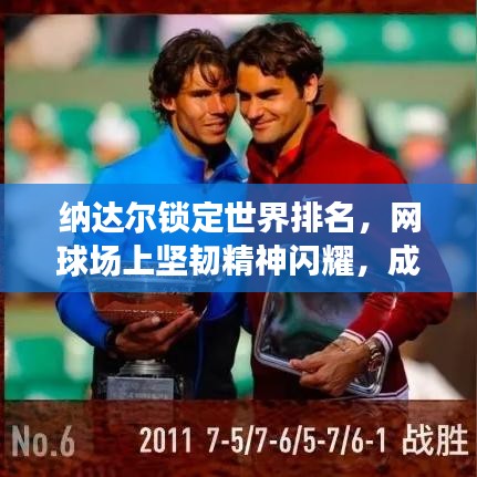 納達(dá)爾鎖定世界排名，網(wǎng)球場(chǎng)上堅(jiān)韌精神閃耀，成就傳奇！