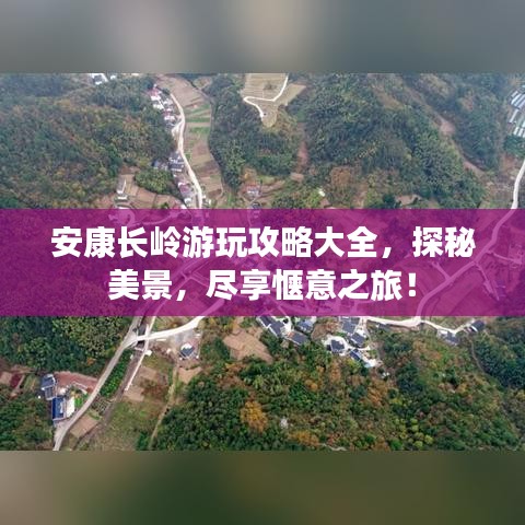 安康長(zhǎng)嶺游玩攻略大全，探秘美景，盡享愜意之旅！