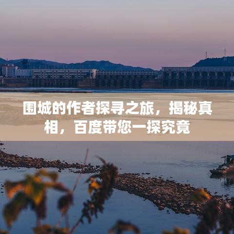 圍城的作者探尋之旅，揭秘真相，百度帶您一探究竟