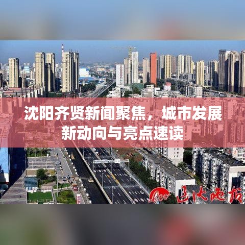 沈陽(yáng)齊賢新聞聚焦，城市發(fā)展新動(dòng)向與亮點(diǎn)速讀