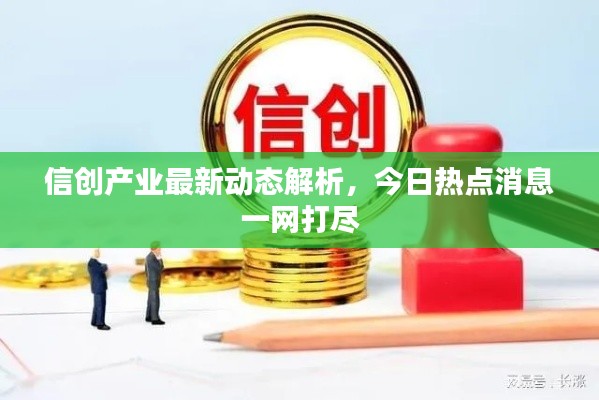 信創(chuàng)產(chǎn)業(yè)最新動態(tài)解析，今日熱點消息一網(wǎng)打盡