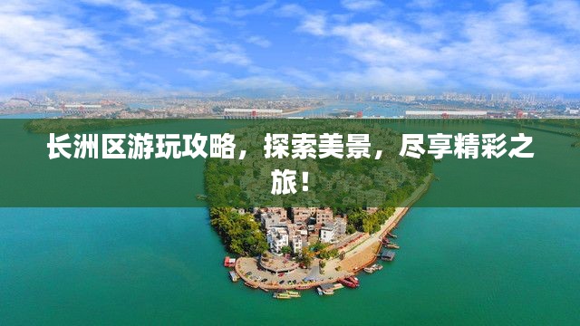 長(zhǎng)洲區(qū)游玩攻略，探索美景，盡享精彩之旅！