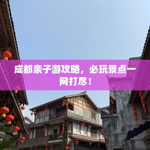 成都親子游攻略，必玩景點一網打盡！