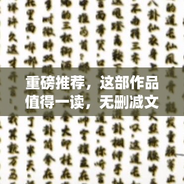 重磅推薦，這部作品值得一讀，無刪減文本全分享！