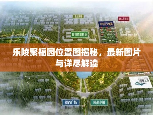 樂陵聚福園位置圖揭秘，最新圖片與詳盡解讀