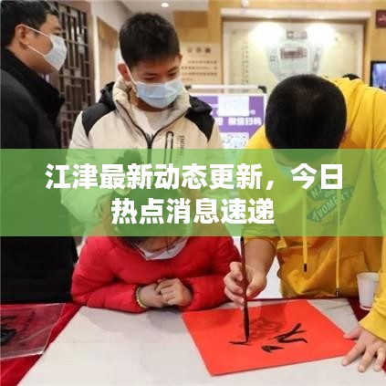 江津最新動(dòng)態(tài)更新，今日熱點(diǎn)消息速遞