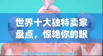世界十大獨(dú)特賣家盤點(diǎn)，驚艷你的眼球！