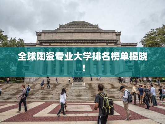 全球陶瓷專業(yè)大學(xué)排名榜單揭曉！