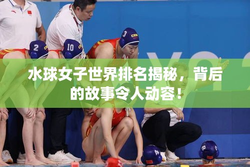 水球女子世界排名揭秘，背后的故事令人動容！