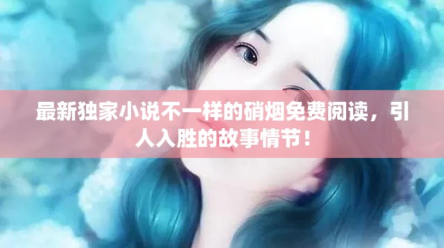 最新獨(dú)家小說不一樣的硝煙免費(fèi)閱讀，引人入勝的故事情節(jié)！
