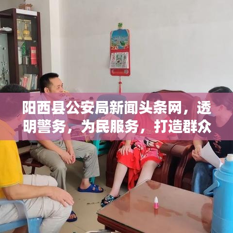 陽西縣公安局新聞?lì)^條網(wǎng)，透明警務(wù)，為民服務(wù)，打造群眾滿意的安全屏障