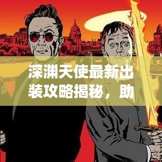 深淵天使最新出裝攻略揭秘，助你輕松登頂戰(zhàn)場！
