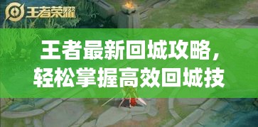 王者最新回城攻略，輕松掌握高效回城技巧，助你成為戰(zhàn)場(chǎng)霸主！