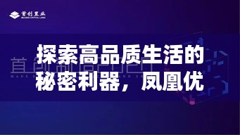 探索高品質(zhì)生活的秘密利器，鳳凰優(yōu)選盡在百度掌握
