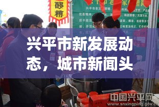 興平市新發(fā)展動(dòng)態(tài)，城市新聞?lì)^條揭秘獨(dú)家報(bào)道