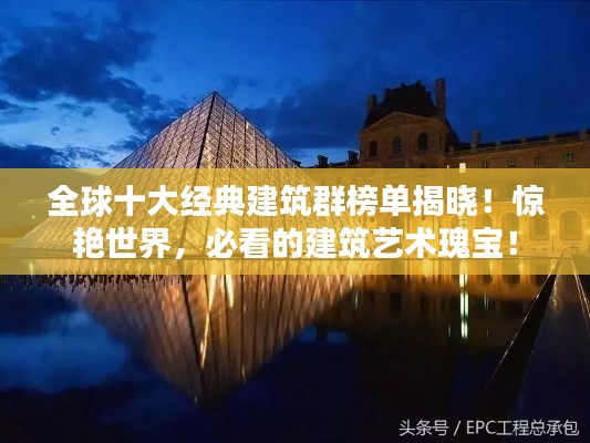 全球十大經(jīng)典建筑群榜單揭曉！驚艷世界，必看的建筑藝術(shù)瑰寶！