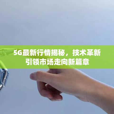 5G最新行情揭秘，技術(shù)革新引領(lǐng)市場(chǎng)走向新篇章