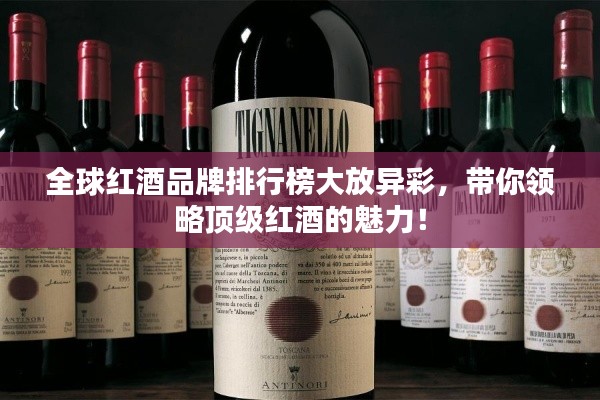 全球紅酒品牌排行榜大放異彩，帶你領(lǐng)略頂級(jí)紅酒的魅力！