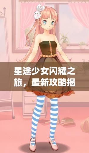 星途少女閃耀之旅，最新攻略揭秘！