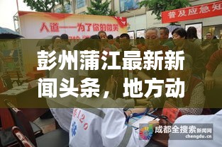 彭州蒲江最新新聞頭條，地方動態(tài)與經(jīng)濟新發(fā)展進展